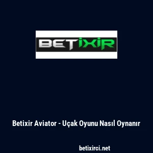 Betixir Aviator - U&ccedil;ak Oyunu Nasıl Oynanır