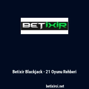 Betixir Blackjack - 21 Oyunu Rehberi