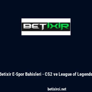 Betixir E-Spor Bahisleri - CS2 ve League of Legends