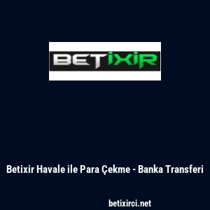 Betixir Havale ile Para &Ccedil;ekme - Banka Transferi