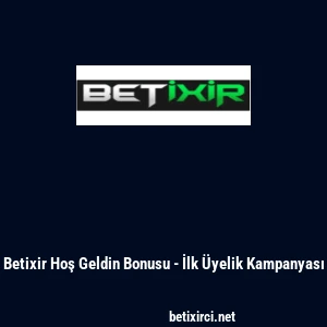 Betixir Hoş Geldin Bonusu - İlk &Uuml;yelik Kampanyası