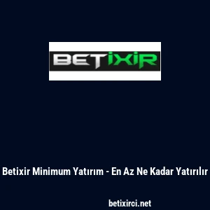 Betixir Minimum Yatırım - En Az Ne Kadar Yatırılır