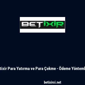 Betixir Para Yatırma ve Para &Ccedil;ekme - &Ouml;deme Y&ouml;ntemleri